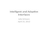 Intelligent and Adaptive Interfaces Julia Schwarz April 25, 2013.