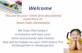 Welcome This will be your child’s first educational experience at Seven Oaks Elementary! We hope that today’s orientation will ease your mind and provide.