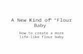 A New Kind of “Flour Baby” How to create a more life-like flour baby.