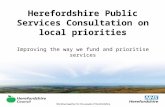 Herefordshire Public Services Consultation on local priorities Improving the way we fund and prioritise services.