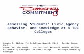 Assessing Students’ Civic Agency Behavior, and Knowledge at 4 TDC Colleges Carrie B. Kisker, Ph.D.Mallory Newell, Ed.DBernie Ronan, Ph.D. Center for the.