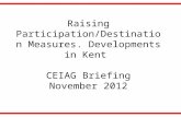 Raising Participation/Destination Measures. Developments in Kent CEIAG Briefing November 2012.