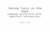 Taking Turns in the Dark (Subgame perfection with imperfect information) Econ 171.