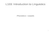 1 L103: Introduction to Linguistics Phonetics—vowels.