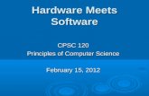 Hardware Meets Software CPSC 120 Principles of Computer Science February 15, 2012.