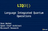 LIQ| Language Integrated Quantum Operations Dave Wecker QuArC Chief Architect Microsoft Research.