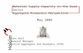Material Supply Capacity in the Road Sector Aggregate Producers Perspective May 2006 Alex Hall General Manager Holcim Aggregate and Readymix (KZN)