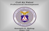 Civil Air Patrol Professional Development Kenneth G. Bishop Major, CAP.