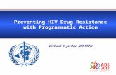 Preventing HIV Drug Resistance with Programmatic Action Michael R. Jordan MD MPH.