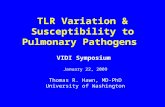 TLR Variation & Susceptibility to Pulmonary Pathogens VIDI Symposium January 22, 2009 Thomas R. Hawn, MD-PhD University of Washington.