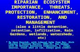 RIPARIAN ECOSYSTEM IMPORTANCE, THREATS, PROTECTION, ENHANCEMENT, RESTORATION, AND MANAGEMENT (also a little detention, retention, infiltration, Rain Gardens,