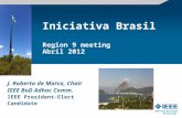 Iniciativa Brasil Region 9 meeting Abril 2012 J. Roberto de Marca, Chair IEEE BoD Adhoc Comm. IEEE President-Elect Candidate.