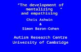 “The development of mentalizing and empathising” Chris Ashwin & Simon Baron-Cohen Autism Research Centre University of Cambridge.