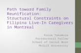 Path toward Family Reunification: Structural Constraints on Filipina Live-In Caregivers in Montreal Kazue Takamura Postdoctoral Fellow School of Social.