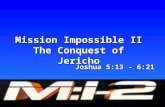 Mission Impossible II The Conquest of Jericho Joshua 5:13 - 6:21.