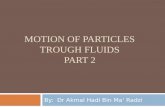 MOTION OF PARTICLES TROUGH FLUIDS PART 2 By: Dr Akmal Hadi Bin Ma’ Radzi.