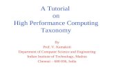 A Tutorial on High Performance Computing Taxonomy By Prof. V. Kamakoti Department of Computer Science and Engineering Indian Institute of Technology, Madras.