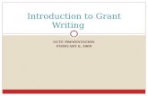 GCTE PRESENTATION FEBRUARY 6, 2009 Introduction to Grant Writing.
