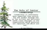 The Role of Senior Leadership “Leadership is infinitely more important than policy, for the leader through his or her actions and decisions sends clear.