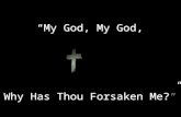 “My God, My God, Why Has Thou Forsaken Me?” “My God, My God, Why Has Thou Forsaken Me?”