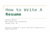 How to Write A Resume Project Mentor New Jersey City University Jersey City, NJ Partially funded by a grant from the NJ Commission on Higher Education.