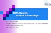 RDA Basics: Sound Recordings Kathy Glennan Head, Special Resources Cataloging / Music Cataloger University of Maryland October 26, 2011.