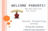 W ELCOME P ARENTS ! 2013-2014 School Year Sunset Elementary School “Giving Our Students a World-Class Education” 3rd Grade.