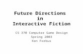 Future Directions in Interactive Fiction CS 370 Computer Game Design Spring 2003 Ken Forbus.