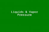 Liquids & Vapor Pressure. Vapor Gas phase of substance that is normally liquid at room temperature Some evaporation occurs at all temperatures The easier.