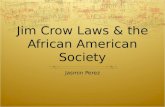 Jim Crow Laws & the African American Society Jasmin Perez.
