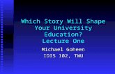 Which Story Will Shape Your University Education? Lecture One Michael Goheen IDIS 102, TWU.