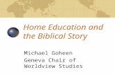Home Education and the Biblical Story Michael Goheen Geneva Chair of Worldview Studies.