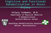 Cognitive and Functional Rehabilitation in Brain Injury Hilary Siebens, M.D. Department of Physical Medicine & Rehabilitation Harvard Medical School Spaulding.