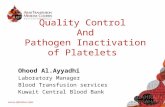 Quality Control And Pathogen Inactivation of Platelets Ohood Al.Ayyadhi Laboratory Manager Blood Transfusion services Kuwait Central Blood Bank.