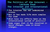 The Politics of the Internet – Lecture Four The Internet and International Politics The Internet has not undermined states The Internet has not undermined.