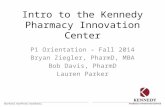 Intro to the Kennedy Pharmacy Innovation Center P1 Orientation – Fall 2014 Bryan Ziegler, PharmD, MBA Bob Davis, PharmD Lauren Parker.
