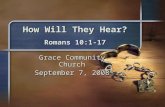 How Will They Hear? Romans 10:1-17 Grace Community Church September 7, 2008.
