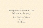 Religious Freedom: The Mormom Legacy By: Charlotte Wilson ED 417 Dr. Helms.