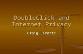 DoubleClick and Internet Privacy Craig Lizotte. Mission Statement DoubleClick is your partner in achieving success with digital marketing—whether you.