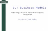 1 ICT Business Models Capturing the value from technological innovation Prof.Dr.ir.Frank Gielen.
