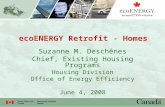 EcoENERGY Retrofit - Homes Suzanne M. Deschênes Chief, Existing Housing Programs Housing Division Office of Energy Efficiency June 4, 2008.
