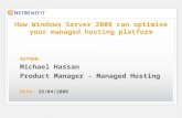 AUTHOR: Michael Hassan Product Manager - Managed Hosting Date: 29/04/2008 How Windows Server 2008 can optimise your managed hosting platform.