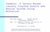CenWits: A Sensor-Based Loosely Coupled Search and Rescue System Using Witnesses Jyh-How Huang Saqib Amjad Shivakant Mishra Dept. of Computer Science,