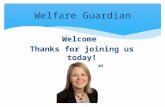 Welcome Thanks for joining us today! Georgie Troon Welfare Guardian.