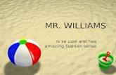 MR. WILLIAMS Is so cool and has amazing fashion sense.