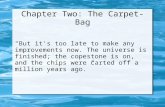 Chapter Two: The Carpet-Bag “But it's too late to make any improvements now. The universe is finished; the copestone is on, and the chips were carted off.