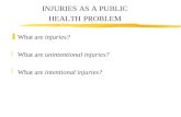 INJURIES AS A PUBLIC HEALTH PROBLEM zWhat are injuries? zWhat are unintentional injuries? zWhat are intentional injuries?
