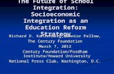 The Future of School Integration: Socioeconomic Integration as an Education Reform Strategy Richard D. Kahlenberg, Senior Fellow, The Century Foundation.