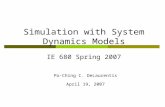 Simulation with System Dynamics Models IE 680 Spring 2007 Po-Ching C. DeLaurentis April 19, 2007.