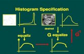 Histogram Specification desired equalize G G. Histogram Specification (cont.) ● Equalize the levels of the original image. ● Specify the desired density.